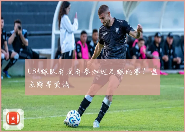 CBA球队有没有参加过足球比赛？盘点跨界尝试